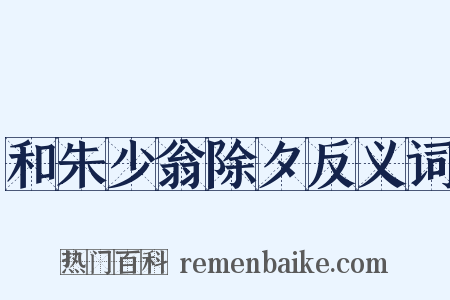 和朱少翁除夕反义词是什么意思的图片